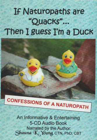 If Naturopaths Are Quacks... Then I Guess I'm A Duck: Confessions Of A Naturopath