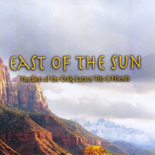 East Of The Sun: The Best Of The Craig Larson Trio & Friends