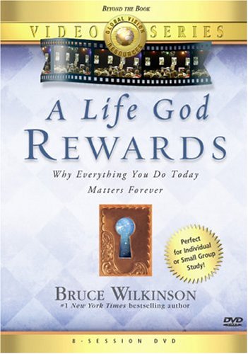 A Life God Rewards: Why Everything You Do Today Matters Forever