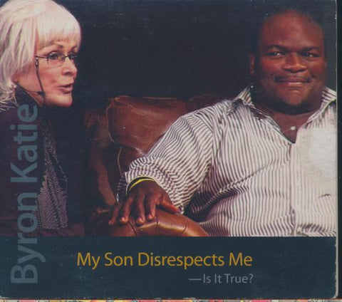 Byron Katie: My Son Disrespects Me: Is It True?