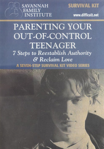 Parenting Your Out-of-Control Teenager: 7 Steps To Reestablish Authority & Reclaim Love