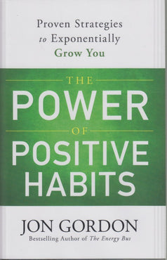 The Power Of Positive Habits: Proven Strategies To Exponentially Grow You