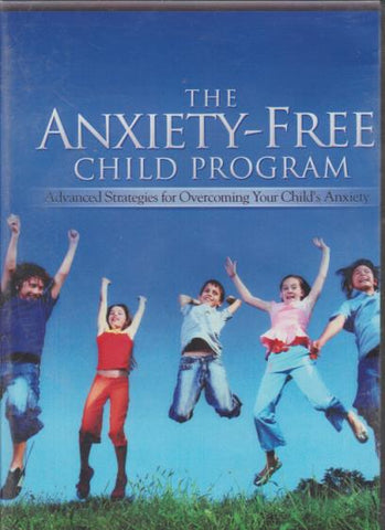 The Anxiety-Free Child Program: Advanced Strategies For Overcoming Your Child's Anxiety