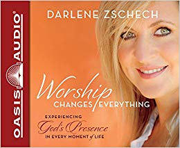 Worship Changes Everything: Experiencing God's Presence In Every Moment Of Life