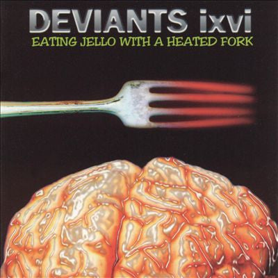Deviants IXVI: Eating Jello With A Heated Fork