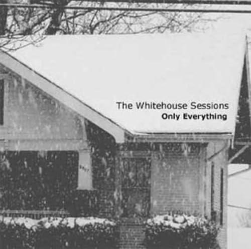 Only Everything: The Whitehouse Sessions