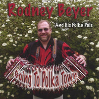 Rodney Beyer And His Polka Pals: Going To Polka Town