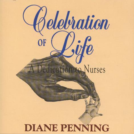 Diane Penning: Celebration Of Life: A Dedication To Nurses