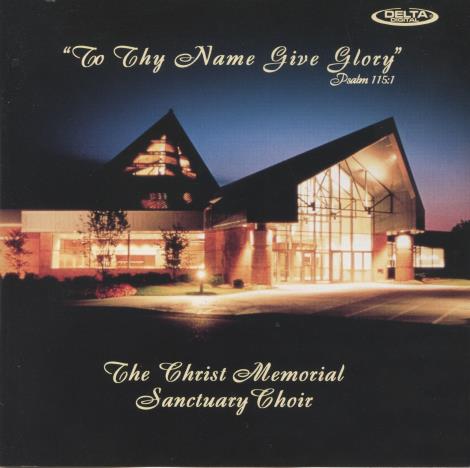 The Christ Memorial Sanctuary Choir: To Thy Name Give Glory