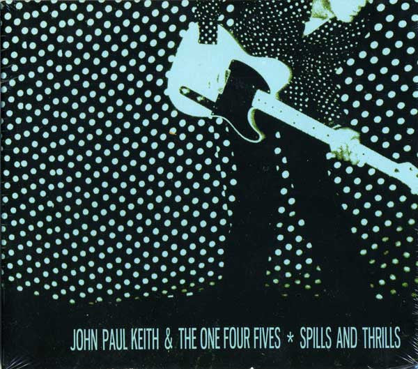 John Paul Keith & The One Four Fives: Spills And Thrills