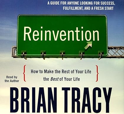 Reinvention: How To Make The Rest Of Your Life The Best Of Your Life Unabridged