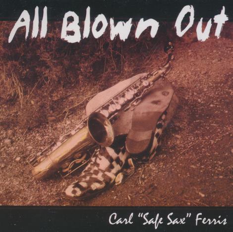 Carl "Safe Sax" Ferris: All Blown Out Signed