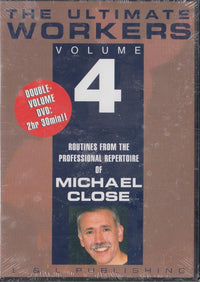 The Ultimate Workers: Routines From The Professional Repertoire Of Michael Close Vol. 4