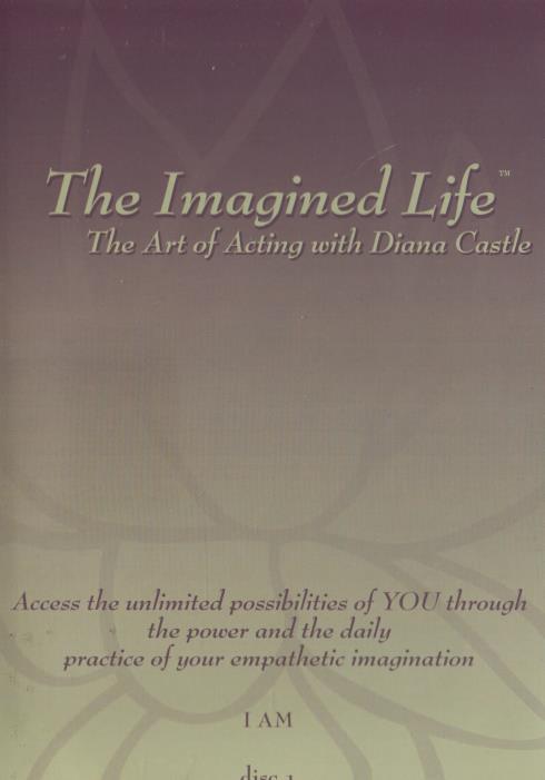 The Imagined Life: The Art Of Acting With Diana Castle: I Am Disc 1