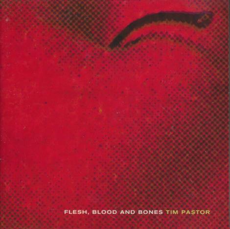Tim Pastor: Flesh, Blood And Bones