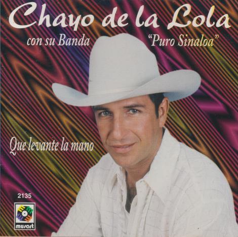 Chayo De La Lola Con Su Banda Puro Sinaloa: Que Levante La Mano