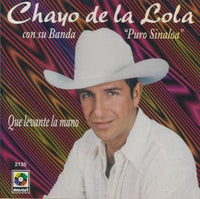 Chayo De La Lola Con Su Banda Puro Sinaloa: Que Levante La Mano