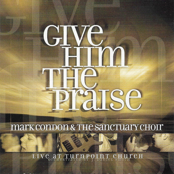 Mark Condon & Sanctuary Choir: Give Him The Praise