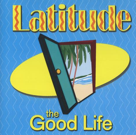 Latitude: The Good Life