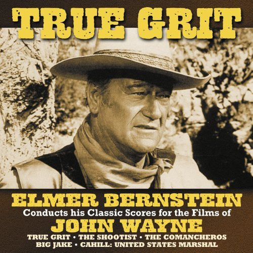 True Grit: Elmer Bernstein Conducts His Classic Scores For The Films Of John Wayne