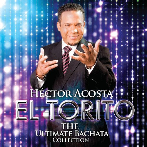 Hector Acosta El Torito: The Ultimate Bachata Collection