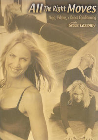 All The Right Moves: Yoga, Pilates, & Dance Conditioning With Grace Lazenby