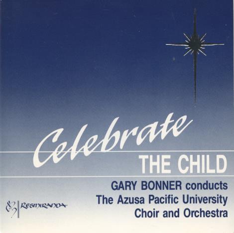 Gary Bonner Conducts The Azusa Pacific University Choir And Orchestra: Celebrate The Child