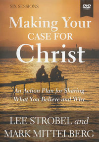 Making Your Case For Christ: An Action Plan For Sharing What You Believe And Why