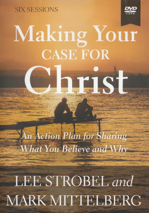Making Your Case For Christ: An Action Plan For Sharing What You Believe And Why