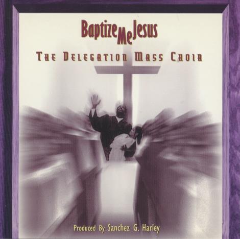 The Delegation Mass Choir: Baptize Me Jesus