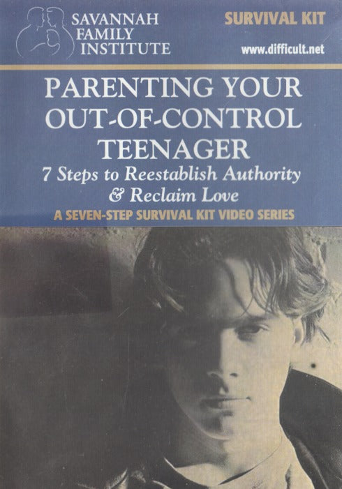 Parenting Your Out-of-Control Teenager: 7 Steps To Reestablish Authority & Reclaim Love