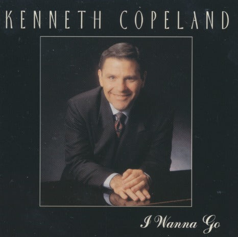 Kenneth Copeland: I Wanna Go