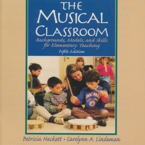 The Musical Classroom: Backgrounds, Models & Skills For Elementary Teaching Fifth Edition