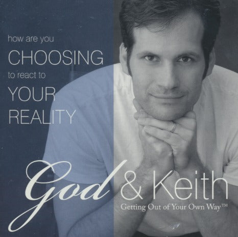 God & Keith: Choosing Your Reality: Getting Out Of Your Own Way Series Lesson Three