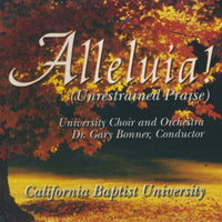 California Baptist University: University Choir And Orchestra: Alleluia! (Unrestrained Praise)