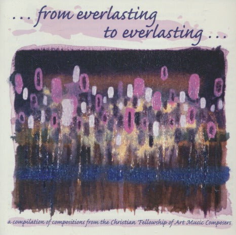 Christian Fellowship Of Art Music Composers: From Everlasting To Everlasting