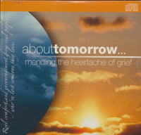 About Tomorrow... Mending The Heartache Of Grief
