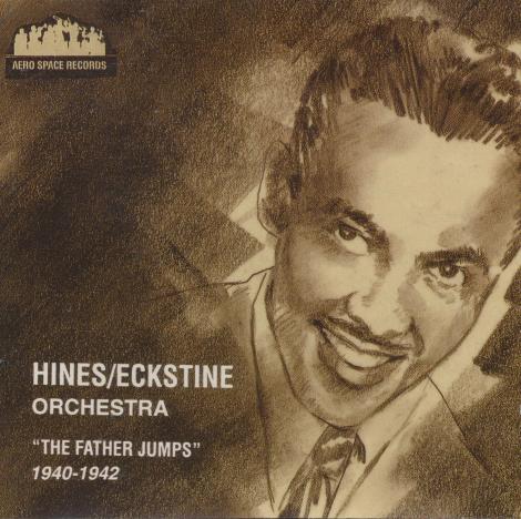 Hines / Eckstine Orchestra: The Father Jumps 1940-1942