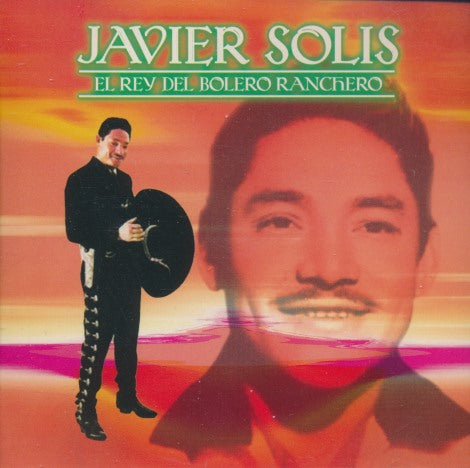 Javier Solis: El Rey Del Bolero Ranchero