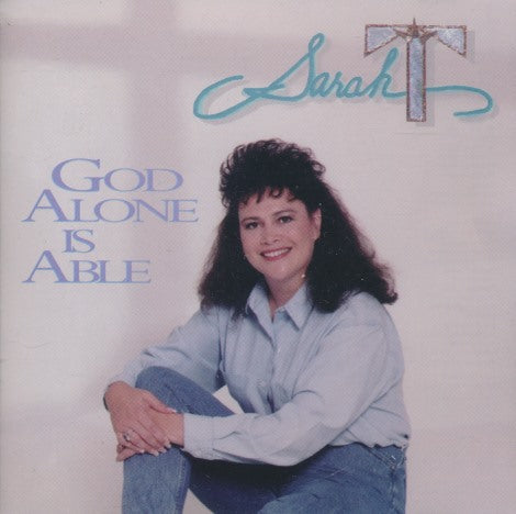 Sarah T: God Alone Is Able