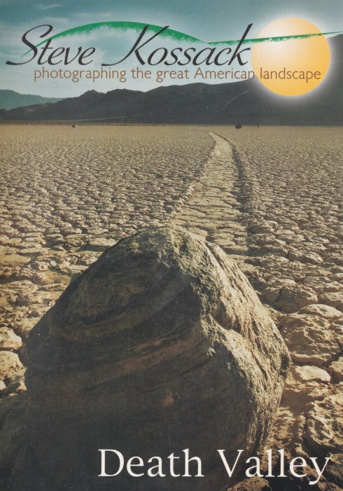Steve Kossack: Photographing The Great American Landscape: Death Valley