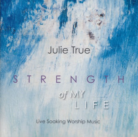 Julie True: Strength Of My Life