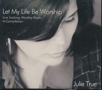 Julie True: Let My Life Be Worship