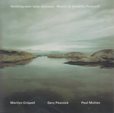 Marilyn Crispell / Gary Peacock / Paul Motian: Nothing Ever Was, Anyway. Music Of Annette Peacock 2-Disc Set