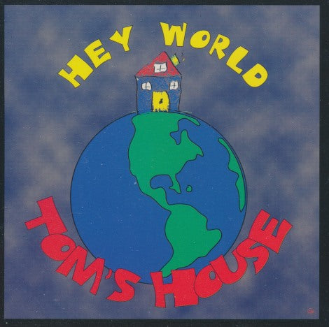 Tom's House: Hey World