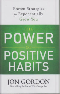 The Power Of Positive Habits: Proven Strategies To Exponentially Grow You