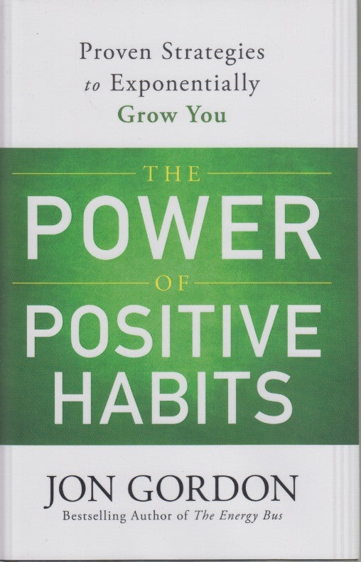 The Power Of Positive Habits: Proven Strategies To Exponentially Grow You