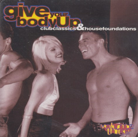 Give Your Body Up: Club Classics & House Foundations Volume Three