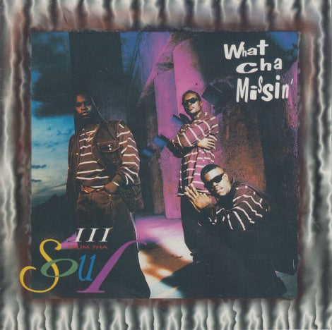 III Frum Tha Soul: What Cha Missin'
