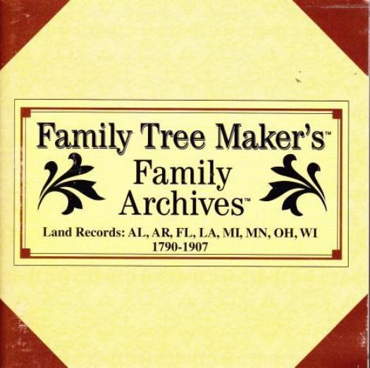 Family Tree Maker: Family Archives Land Records: AL, AR, FL, LA, MI, MN, OH, WI 1790-1907